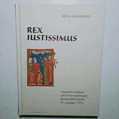 Rex iustissimus. Valdovo teismas Lietuvos Didžiojoje Kunigaikštystėje XV a. pabaigoje – XVI a.