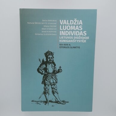 Valdžia, luomas, individas Lietuvos Didžiojoje Kunigaikštystėje : XIII–XVIII a. istorijos slinktys