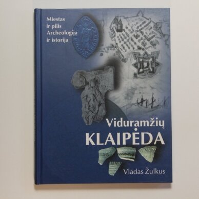 Viduramžių Klaipėda : miestas ir pilis, archeologija ir istorija